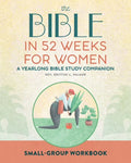 Bible in 52 Weeks Small Group Workbook: the Bible in 52 Weeks for Women: a Yearlong Bible Study Companion, (Paperback)